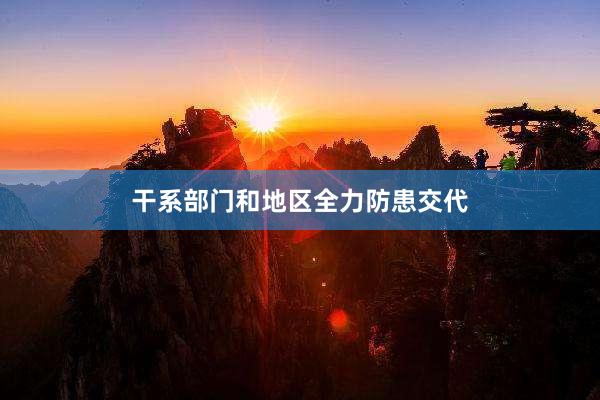 干系部门和地区全力防患交代