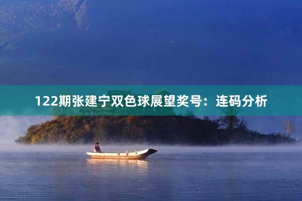 122期张建宁双色球展望奖号：连码分析