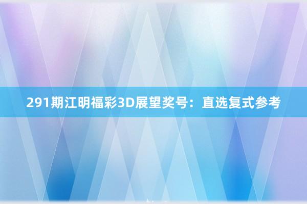 291期江明福彩3D展望奖号：直选复式参考